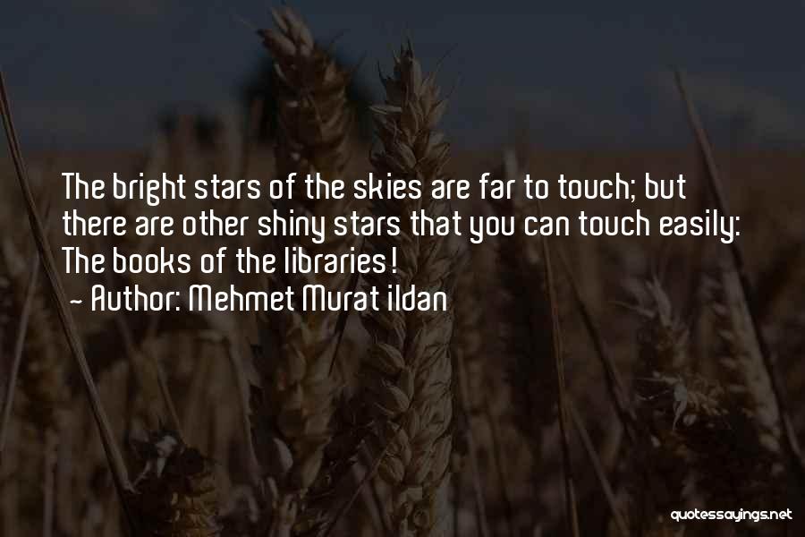 Mehmet Murat Ildan Quotes: The Bright Stars Of The Skies Are Far To Touch; But There Are Other Shiny Stars That You Can Touch