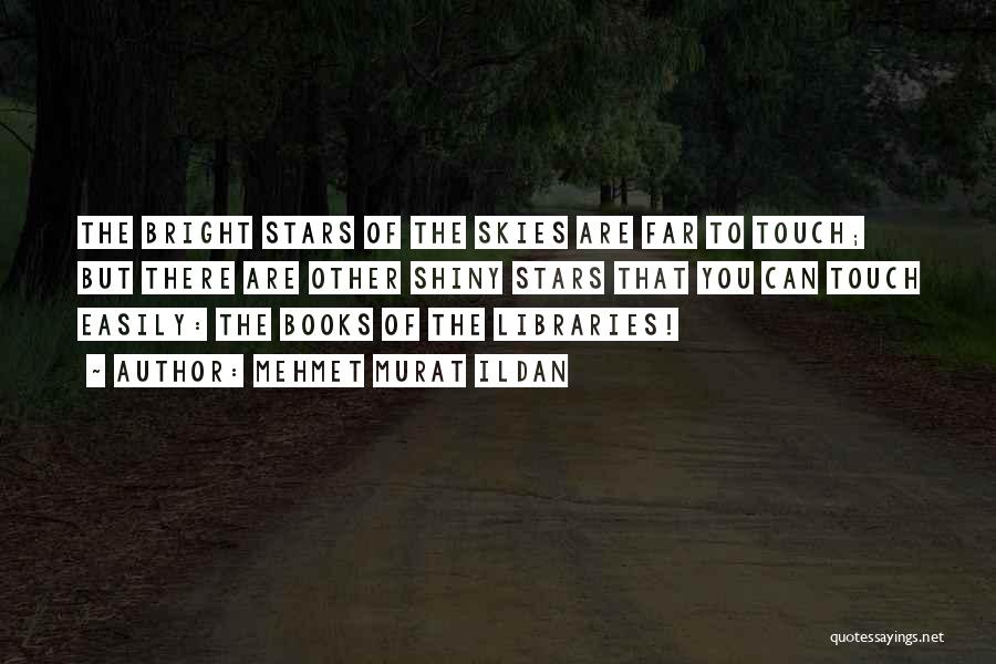Mehmet Murat Ildan Quotes: The Bright Stars Of The Skies Are Far To Touch; But There Are Other Shiny Stars That You Can Touch