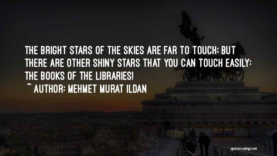 Mehmet Murat Ildan Quotes: The Bright Stars Of The Skies Are Far To Touch; But There Are Other Shiny Stars That You Can Touch