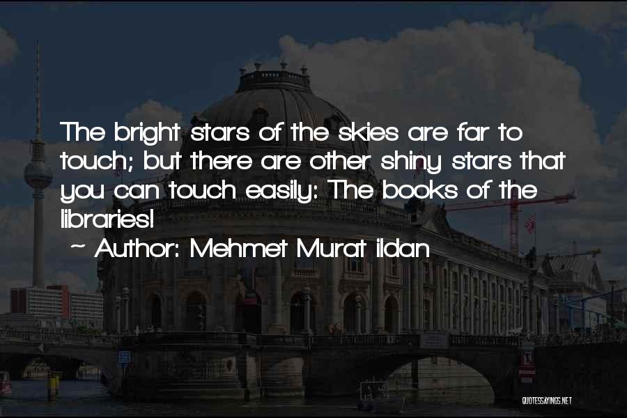 Mehmet Murat Ildan Quotes: The Bright Stars Of The Skies Are Far To Touch; But There Are Other Shiny Stars That You Can Touch