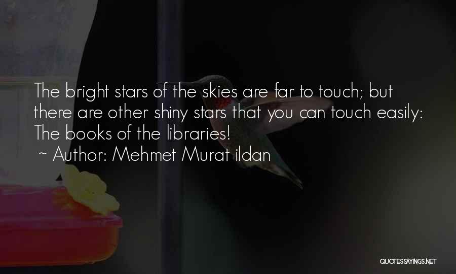 Mehmet Murat Ildan Quotes: The Bright Stars Of The Skies Are Far To Touch; But There Are Other Shiny Stars That You Can Touch