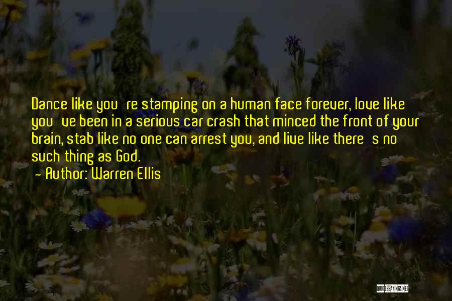 Warren Ellis Quotes: Dance Like You're Stamping On A Human Face Forever, Love Like You've Been In A Serious Car Crash That Minced