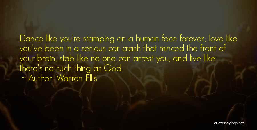 Warren Ellis Quotes: Dance Like You're Stamping On A Human Face Forever, Love Like You've Been In A Serious Car Crash That Minced