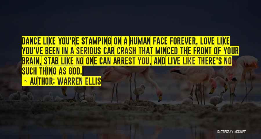 Warren Ellis Quotes: Dance Like You're Stamping On A Human Face Forever, Love Like You've Been In A Serious Car Crash That Minced