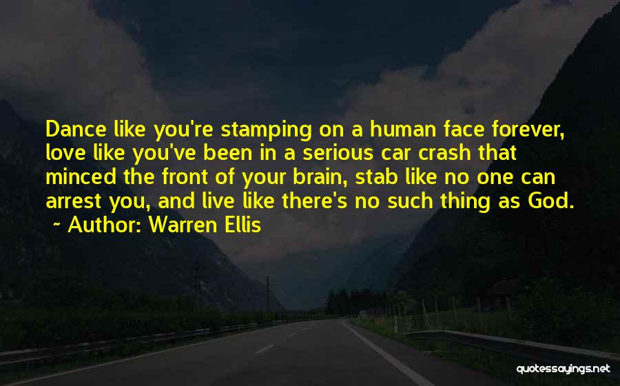 Warren Ellis Quotes: Dance Like You're Stamping On A Human Face Forever, Love Like You've Been In A Serious Car Crash That Minced