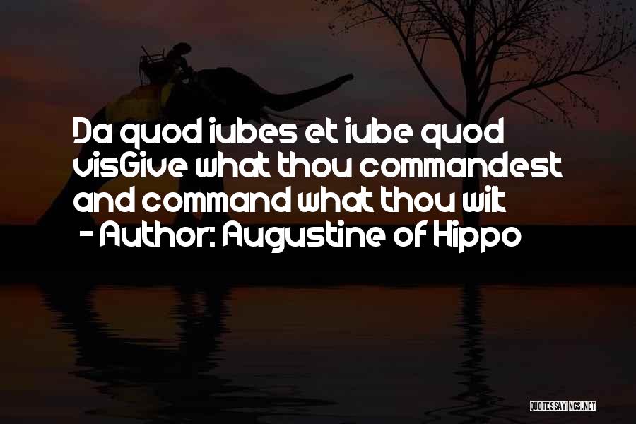 Augustine Of Hippo Quotes: Da Quod Iubes Et Iube Quod Visgive What Thou Commandest And Command What Thou Wilt