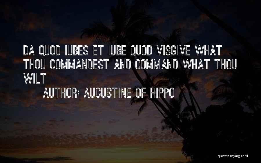 Augustine Of Hippo Quotes: Da Quod Iubes Et Iube Quod Visgive What Thou Commandest And Command What Thou Wilt