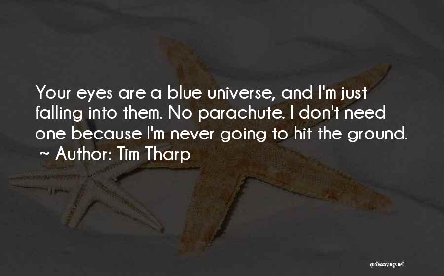 Tim Tharp Quotes: Your Eyes Are A Blue Universe, And I'm Just Falling Into Them. No Parachute. I Don't Need One Because I'm