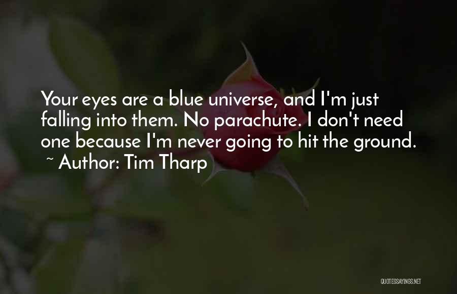 Tim Tharp Quotes: Your Eyes Are A Blue Universe, And I'm Just Falling Into Them. No Parachute. I Don't Need One Because I'm