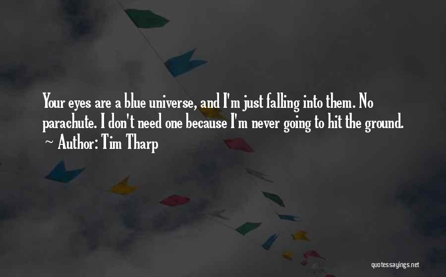 Tim Tharp Quotes: Your Eyes Are A Blue Universe, And I'm Just Falling Into Them. No Parachute. I Don't Need One Because I'm