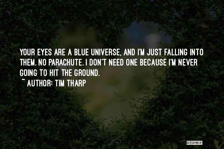 Tim Tharp Quotes: Your Eyes Are A Blue Universe, And I'm Just Falling Into Them. No Parachute. I Don't Need One Because I'm