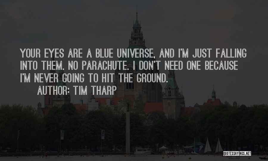 Tim Tharp Quotes: Your Eyes Are A Blue Universe, And I'm Just Falling Into Them. No Parachute. I Don't Need One Because I'm