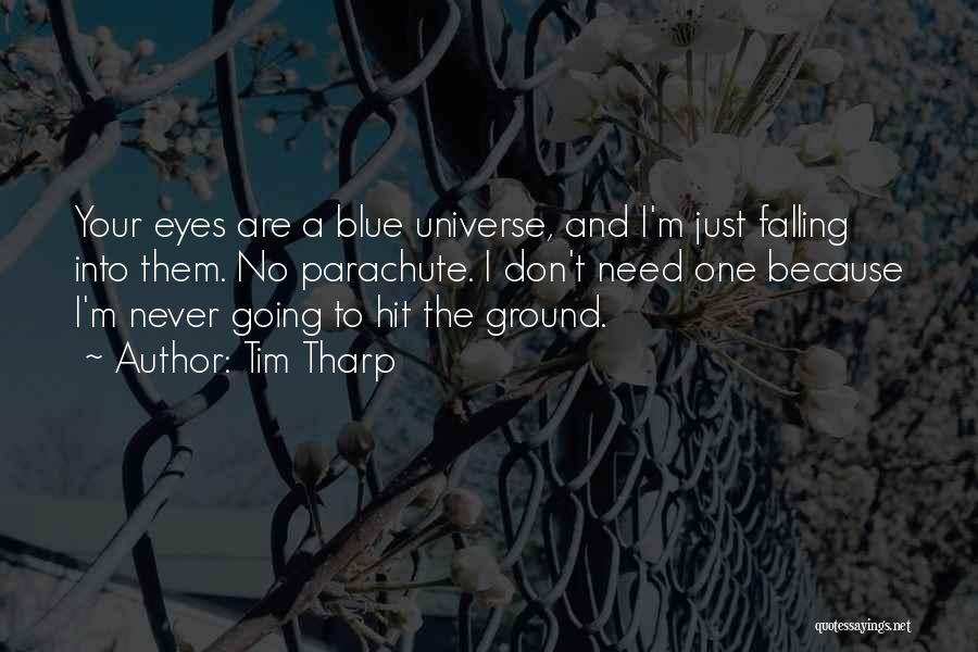 Tim Tharp Quotes: Your Eyes Are A Blue Universe, And I'm Just Falling Into Them. No Parachute. I Don't Need One Because I'm