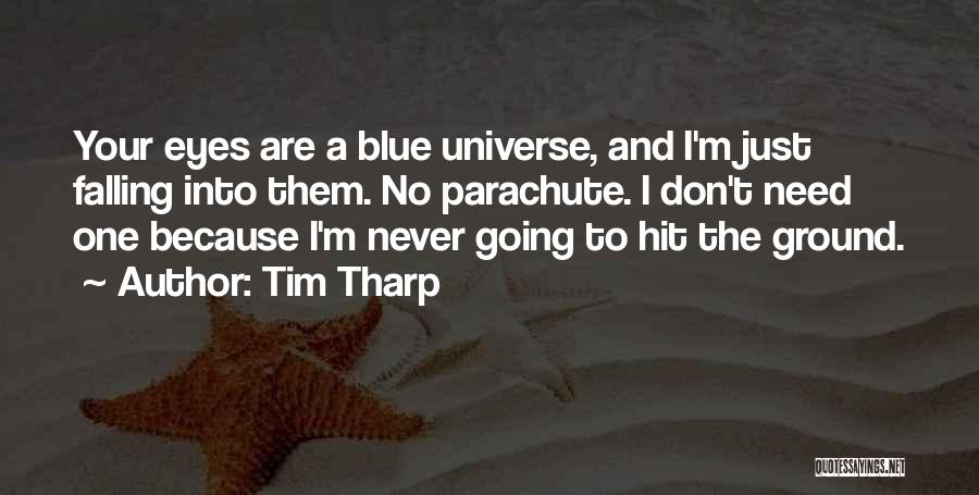 Tim Tharp Quotes: Your Eyes Are A Blue Universe, And I'm Just Falling Into Them. No Parachute. I Don't Need One Because I'm