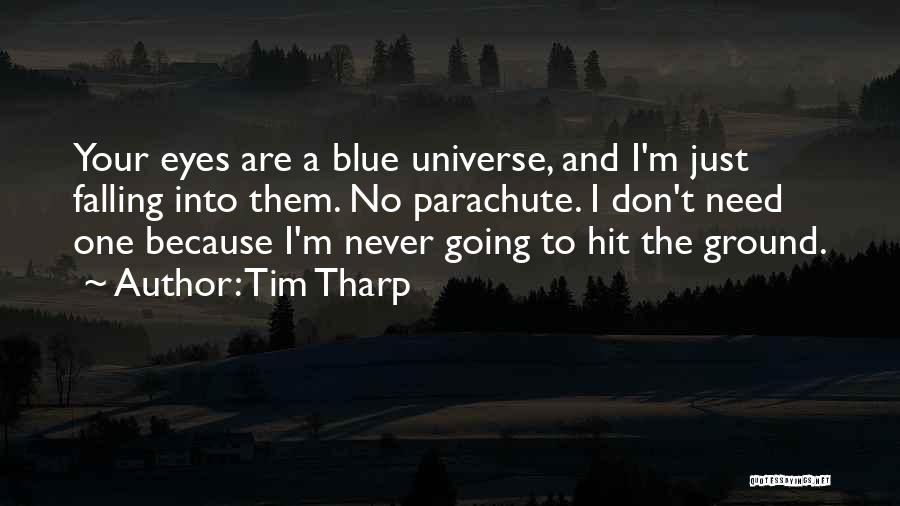 Tim Tharp Quotes: Your Eyes Are A Blue Universe, And I'm Just Falling Into Them. No Parachute. I Don't Need One Because I'm