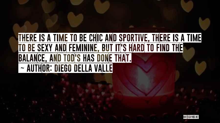 Diego Della Valle Quotes: There Is A Time To Be Chic And Sportive, There Is A Time To Be Sexy And Feminine, But It's