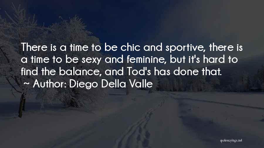 Diego Della Valle Quotes: There Is A Time To Be Chic And Sportive, There Is A Time To Be Sexy And Feminine, But It's