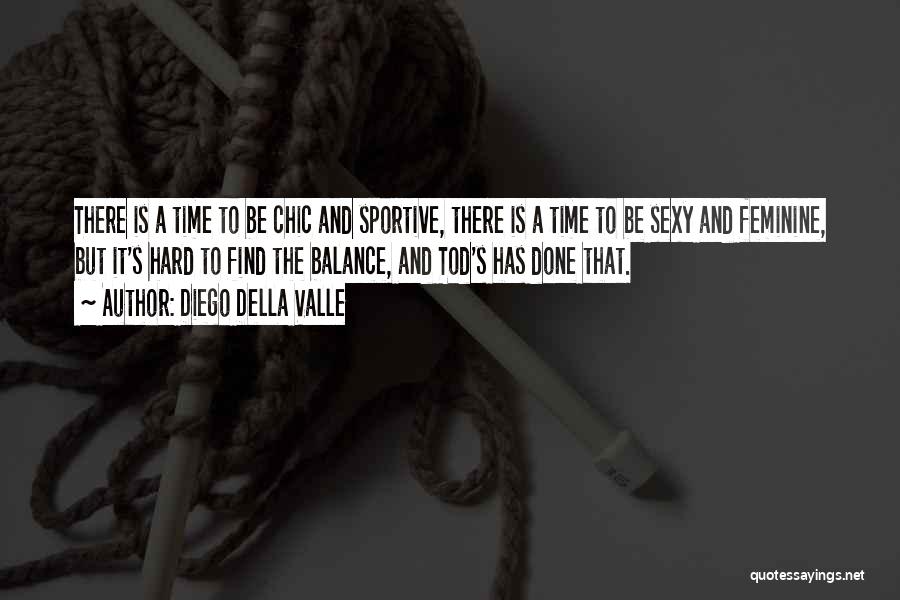 Diego Della Valle Quotes: There Is A Time To Be Chic And Sportive, There Is A Time To Be Sexy And Feminine, But It's