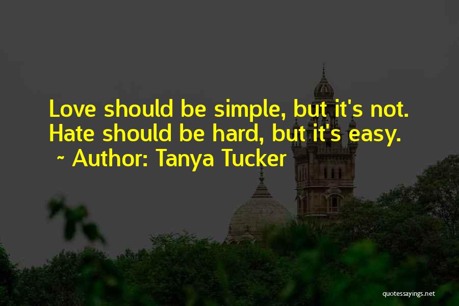 Tanya Tucker Quotes: Love Should Be Simple, But It's Not. Hate Should Be Hard, But It's Easy.