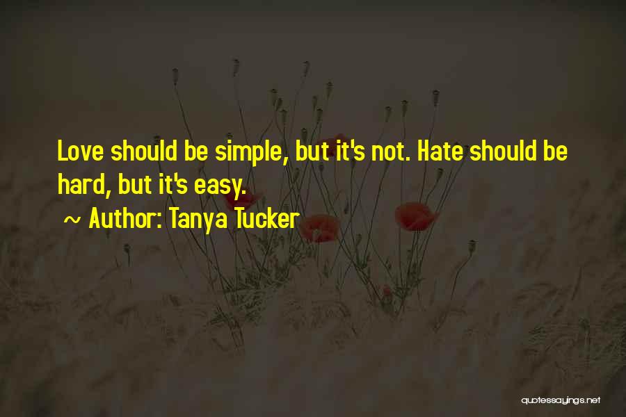 Tanya Tucker Quotes: Love Should Be Simple, But It's Not. Hate Should Be Hard, But It's Easy.