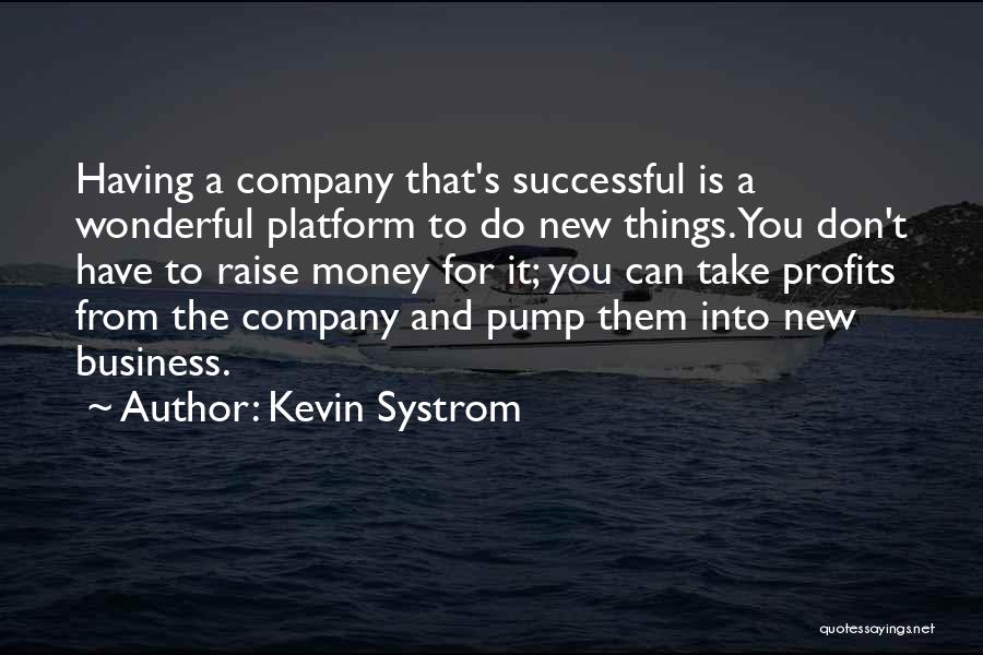 Kevin Systrom Quotes: Having A Company That's Successful Is A Wonderful Platform To Do New Things. You Don't Have To Raise Money For