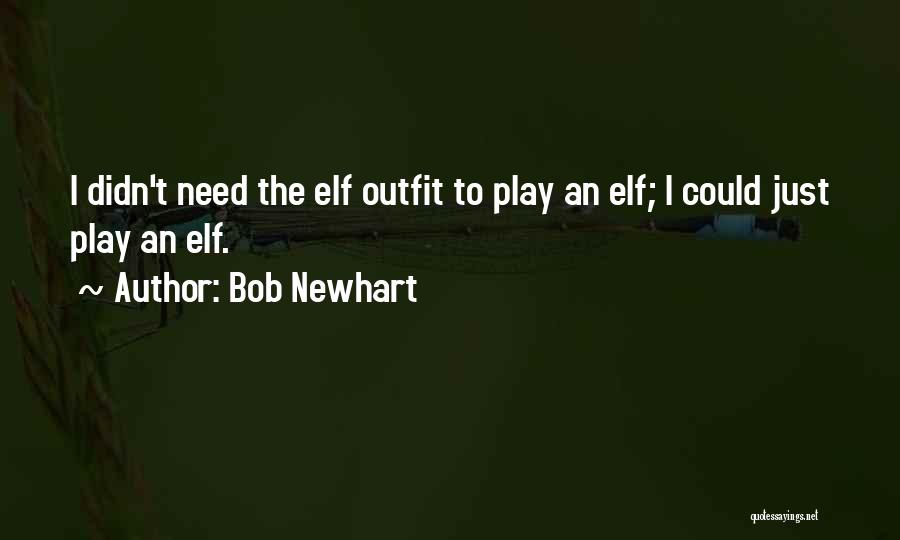 Bob Newhart Quotes: I Didn't Need The Elf Outfit To Play An Elf; I Could Just Play An Elf.