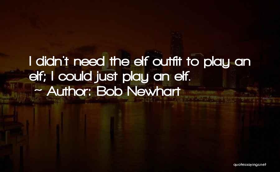 Bob Newhart Quotes: I Didn't Need The Elf Outfit To Play An Elf; I Could Just Play An Elf.