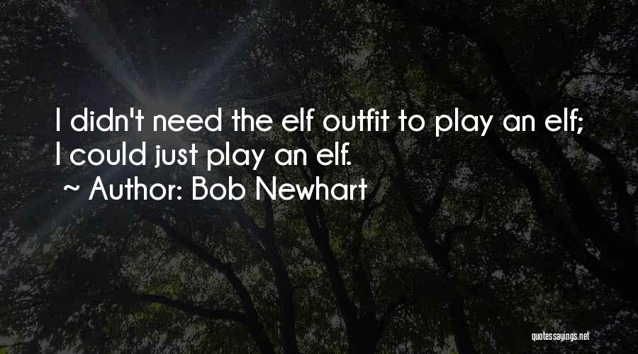 Bob Newhart Quotes: I Didn't Need The Elf Outfit To Play An Elf; I Could Just Play An Elf.