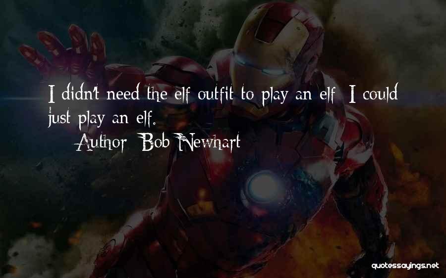 Bob Newhart Quotes: I Didn't Need The Elf Outfit To Play An Elf; I Could Just Play An Elf.