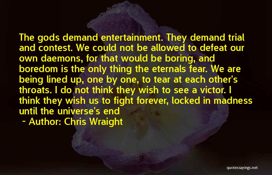 Chris Wraight Quotes: The Gods Demand Entertainment. They Demand Trial And Contest. We Could Not Be Allowed To Defeat Our Own Daemons, For