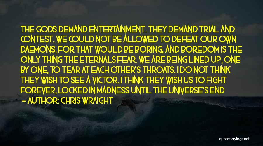 Chris Wraight Quotes: The Gods Demand Entertainment. They Demand Trial And Contest. We Could Not Be Allowed To Defeat Our Own Daemons, For