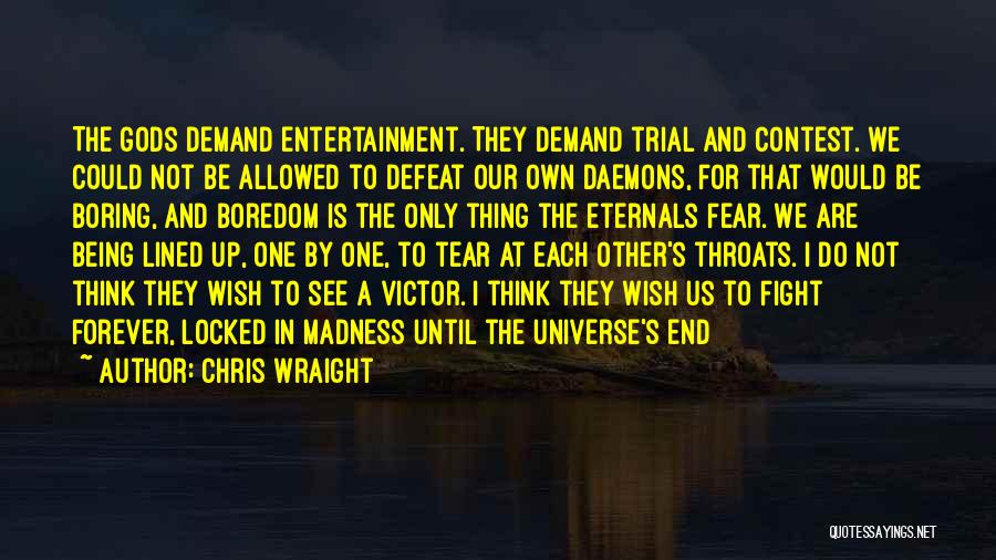 Chris Wraight Quotes: The Gods Demand Entertainment. They Demand Trial And Contest. We Could Not Be Allowed To Defeat Our Own Daemons, For