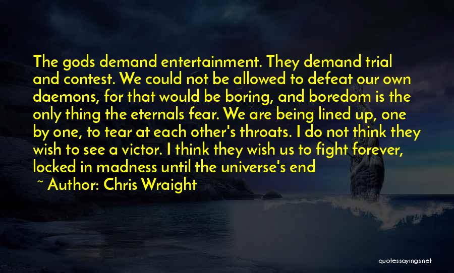 Chris Wraight Quotes: The Gods Demand Entertainment. They Demand Trial And Contest. We Could Not Be Allowed To Defeat Our Own Daemons, For