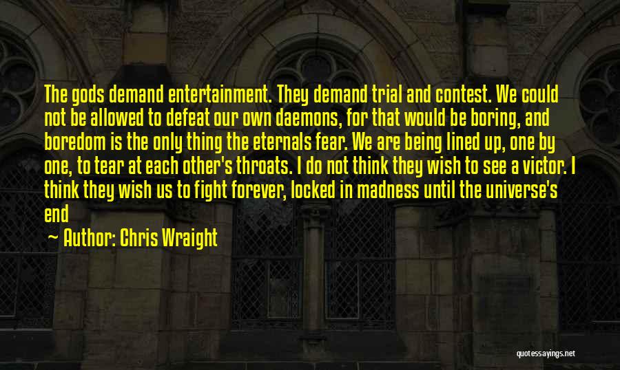 Chris Wraight Quotes: The Gods Demand Entertainment. They Demand Trial And Contest. We Could Not Be Allowed To Defeat Our Own Daemons, For