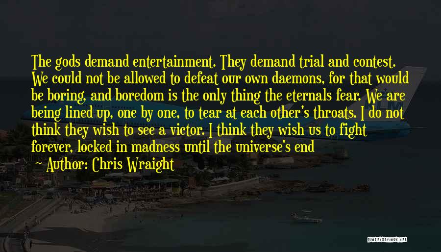 Chris Wraight Quotes: The Gods Demand Entertainment. They Demand Trial And Contest. We Could Not Be Allowed To Defeat Our Own Daemons, For