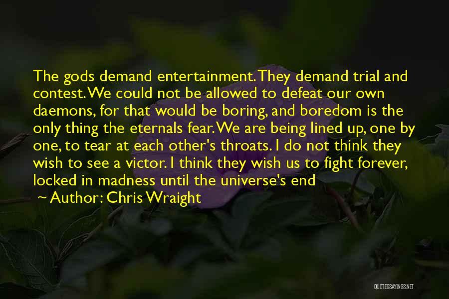 Chris Wraight Quotes: The Gods Demand Entertainment. They Demand Trial And Contest. We Could Not Be Allowed To Defeat Our Own Daemons, For