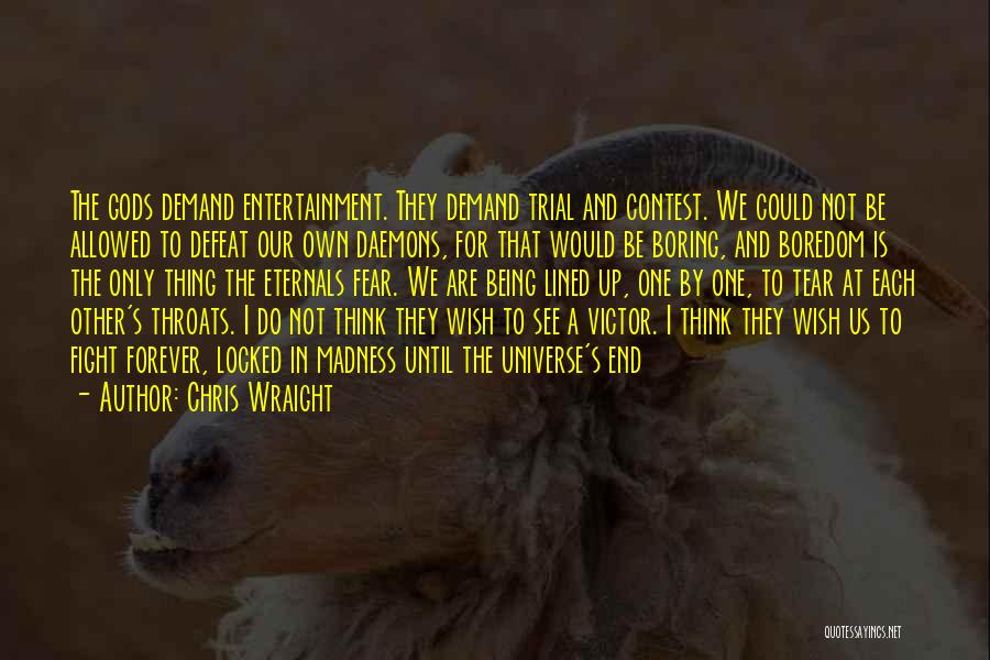 Chris Wraight Quotes: The Gods Demand Entertainment. They Demand Trial And Contest. We Could Not Be Allowed To Defeat Our Own Daemons, For