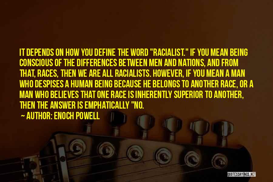 Enoch Powell Quotes: It Depends On How You Define The Word Racialist. If You Mean Being Conscious Of The Differences Between Men And