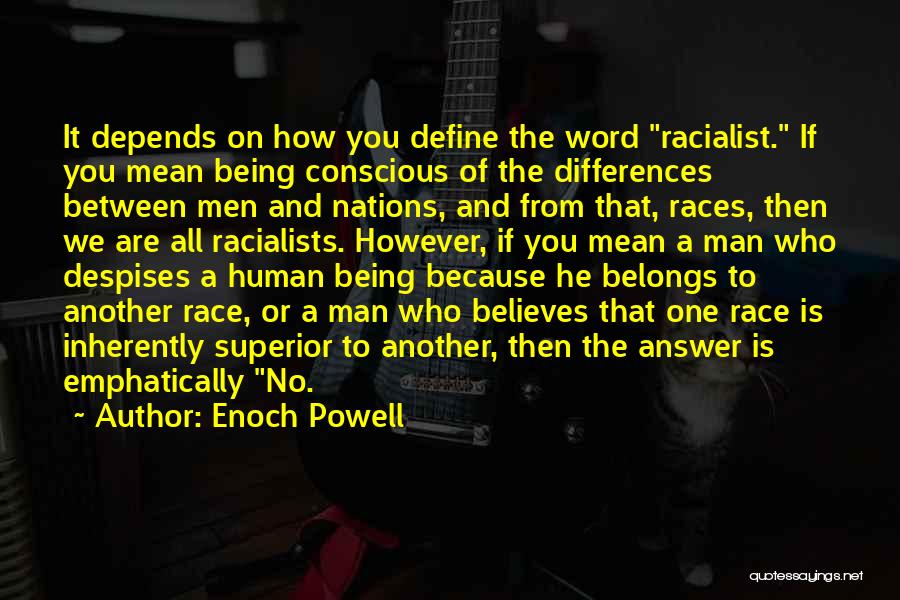Enoch Powell Quotes: It Depends On How You Define The Word Racialist. If You Mean Being Conscious Of The Differences Between Men And