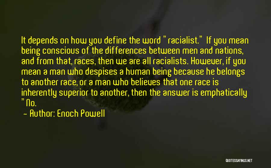 Enoch Powell Quotes: It Depends On How You Define The Word Racialist. If You Mean Being Conscious Of The Differences Between Men And