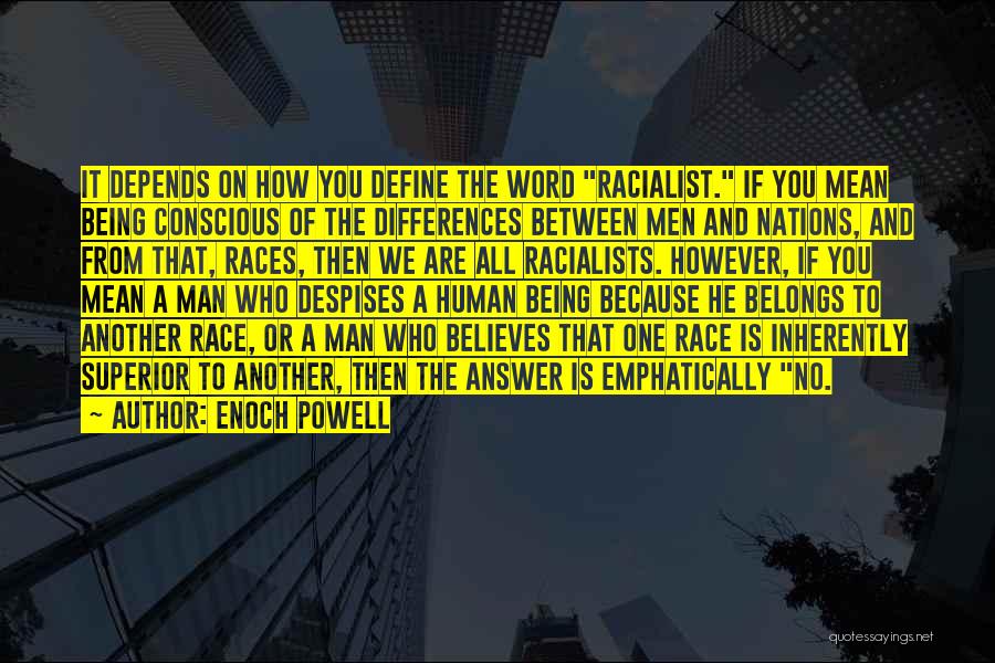 Enoch Powell Quotes: It Depends On How You Define The Word Racialist. If You Mean Being Conscious Of The Differences Between Men And