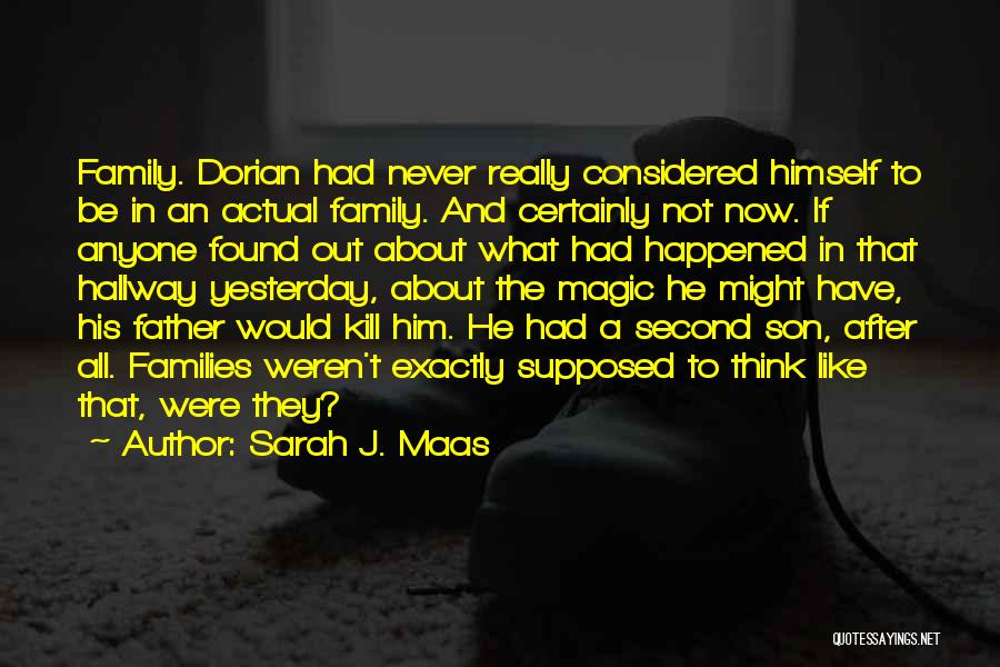 Sarah J. Maas Quotes: Family. Dorian Had Never Really Considered Himself To Be In An Actual Family. And Certainly Not Now. If Anyone Found