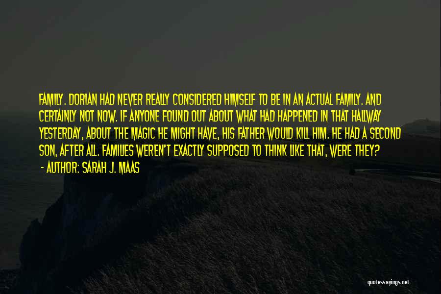 Sarah J. Maas Quotes: Family. Dorian Had Never Really Considered Himself To Be In An Actual Family. And Certainly Not Now. If Anyone Found