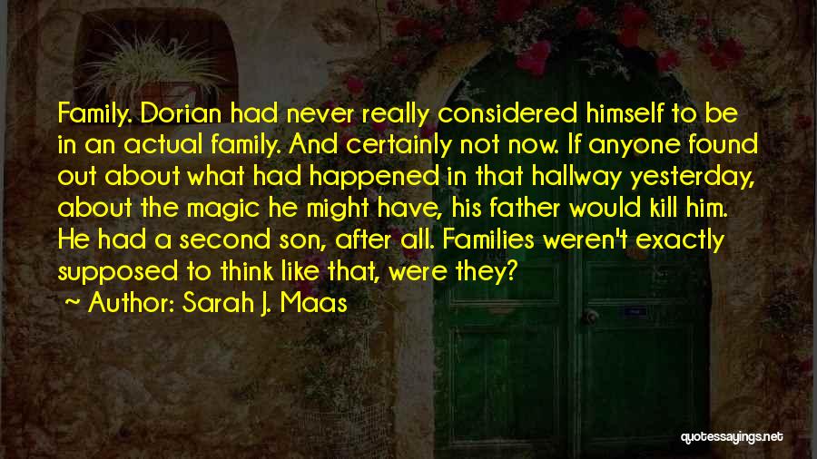 Sarah J. Maas Quotes: Family. Dorian Had Never Really Considered Himself To Be In An Actual Family. And Certainly Not Now. If Anyone Found