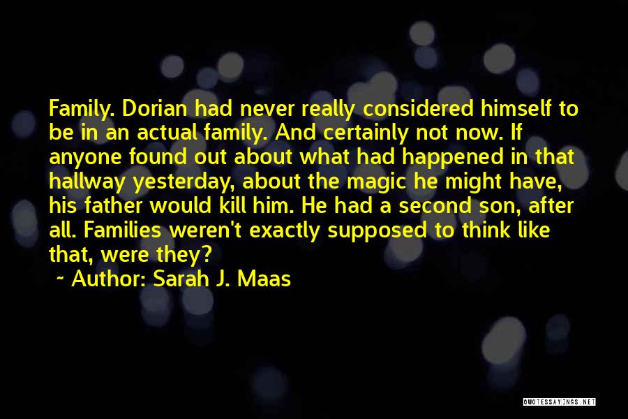 Sarah J. Maas Quotes: Family. Dorian Had Never Really Considered Himself To Be In An Actual Family. And Certainly Not Now. If Anyone Found