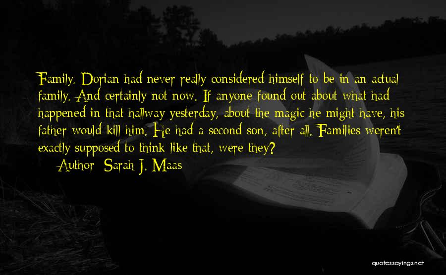 Sarah J. Maas Quotes: Family. Dorian Had Never Really Considered Himself To Be In An Actual Family. And Certainly Not Now. If Anyone Found