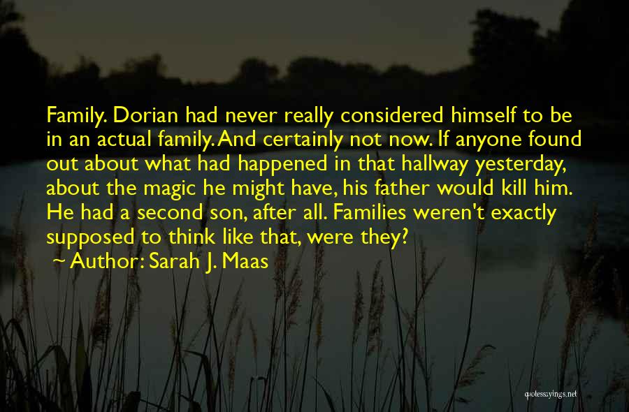 Sarah J. Maas Quotes: Family. Dorian Had Never Really Considered Himself To Be In An Actual Family. And Certainly Not Now. If Anyone Found