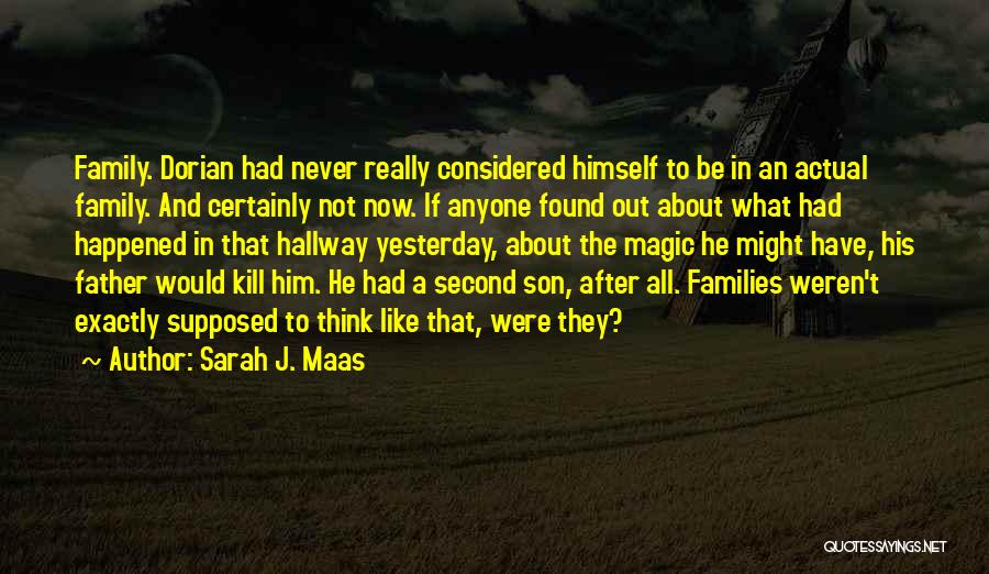 Sarah J. Maas Quotes: Family. Dorian Had Never Really Considered Himself To Be In An Actual Family. And Certainly Not Now. If Anyone Found