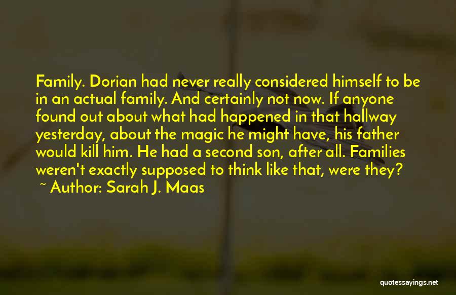 Sarah J. Maas Quotes: Family. Dorian Had Never Really Considered Himself To Be In An Actual Family. And Certainly Not Now. If Anyone Found