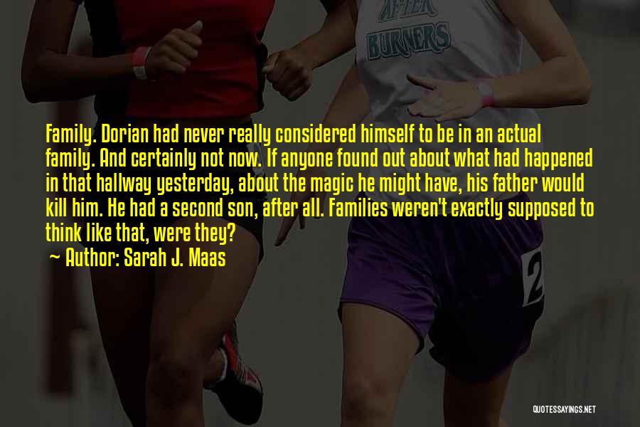 Sarah J. Maas Quotes: Family. Dorian Had Never Really Considered Himself To Be In An Actual Family. And Certainly Not Now. If Anyone Found